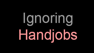 Ignoring Handjobs